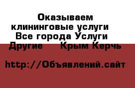 Оказываем клининговые услуги! - Все города Услуги » Другие   . Крым,Керчь